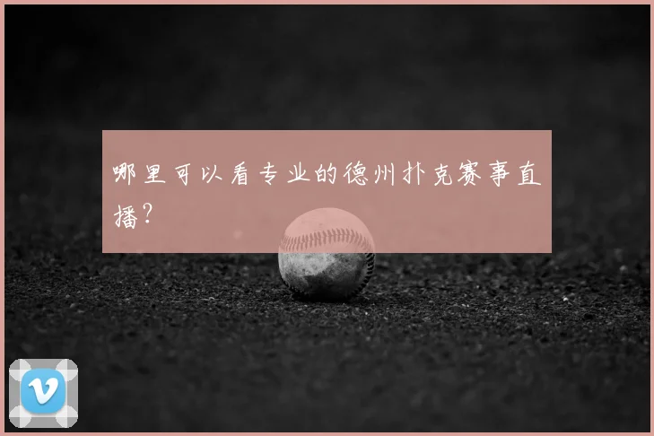 哪里可以看专业的德州扑克赛事直播？