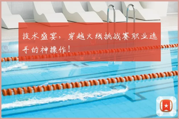 技术盛宴，穿越火线挑战赛职业选手的神操作！