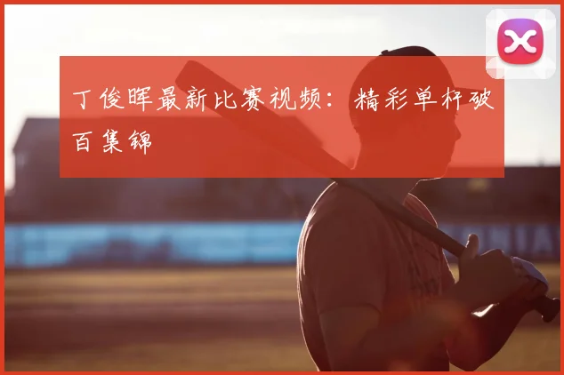 丁俊晖最新比赛视频：精彩单杆破百集锦
