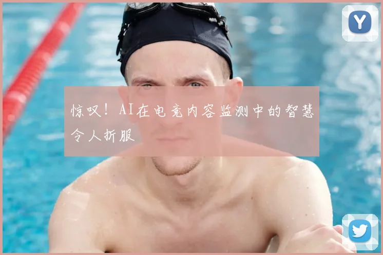 惊叹！AI在电竞内容监测中的智慧令人折服