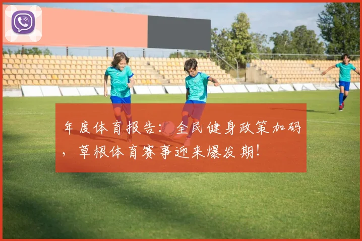 年度体育报告:全民健身政策加码,草根体育赛事迎来爆发期!