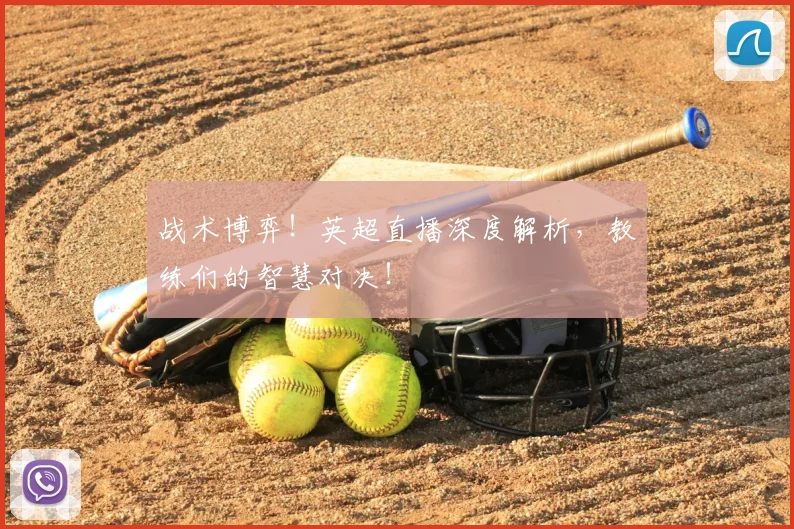 战术博弈！英超直播深度解析，教练们的智慧对决！