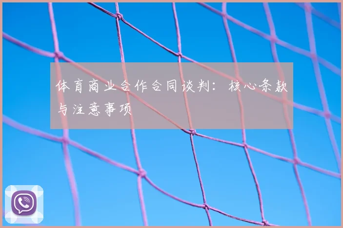 体育商业合作合同谈判：核心条款与注意事项