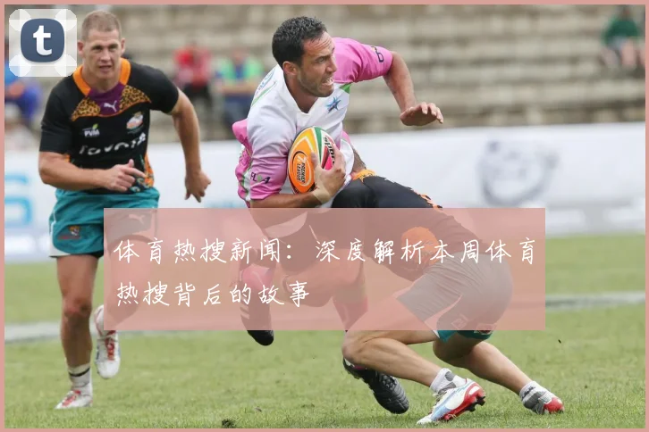 体育热搜新闻：深度解析本周体育热搜背后的故事