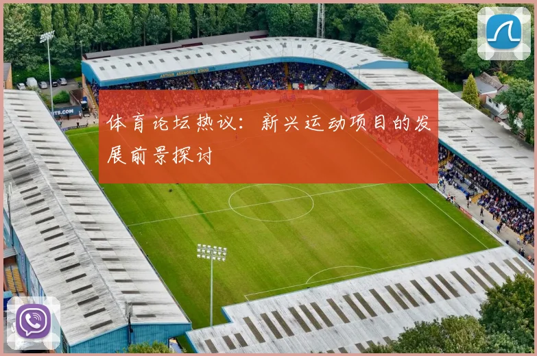 体育论坛热议:新兴运动项目的发展前景探讨