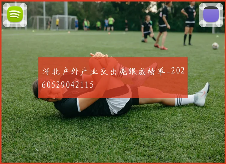 河北户外产业交出亮眼成绩单_20260529042115